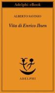 Ebook Vita di Enrico Ibsen di Alberto Savinio edito da Adelphi
