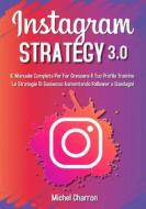 Ebook Instagram Strategy 3.0: Il Manuale Completo Per Far Crescere il Tuo Profilo Tramite Le Strategie di Successo Aumentando Follower e Guadagni di Michel Charron edito da Youcanprint