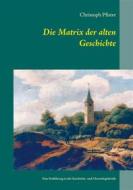 Ebook Die Matrix der alten Geschichte di Christoph Pfister edito da Books on Demand