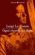 Ebook Ogni ricordo  un fiore di Luigi Lo Cascio edito da Feltrinelli Editore