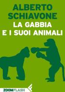Ebook La gabbia e i suoi animali di Alberto Schiavone edito da Zoom Feltrinelli