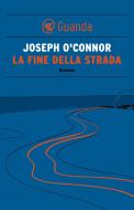 Ebook La fine della strada di Joseph O'Connor edito da Guanda