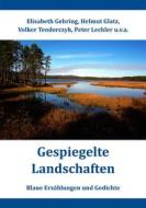 Ebook Gespiegelte Landschaften di Volker Teodorczyk, Helmut Glatz, Peter Lechler, Elisabeth Gehring edito da Books on Demand
