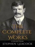 Ebook Stephen Leacock: The Complete Works di Stephen Leacock edito da JustinH