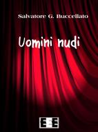 Ebook Uomini nudi di Salvatore Buccellato edito da Edizioni Esordienti E-book