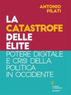 Ebook La catastrofe delle élite. Potere digitale e crisi della politica in Occidente di Antonio Pilati edito da goWare e Edizioni Angelo Guerini e Associati