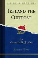 Ebook Ireland the Outpost di Grenville A. J. Cole edito da Forgotten Books