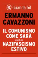 Ebook Il comunismo come sarà seguito da Nazifascismo estivo di Ermanno Cavazzoni edito da Guanda