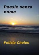 Ebook Poesie senza nome di Felicia Cheles edito da FELICIA CHELES