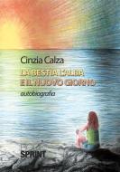Ebook La bestia, l'alba e il nuovo giorno di Cinzia Calza edito da Booksprint