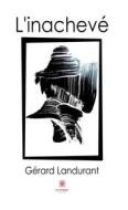 Ebook L&apos;inachevé di Gérard Landurant edito da Le Lys Bleu Éditions