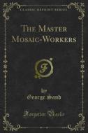 Ebook The Master Mosaic-Workers di George Sand edito da Forgotten Books