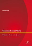 Ebook Verwundet durch Worte: Studie über Gewalt in der Sprache di Mathias Haller edito da Diplomica Verlag