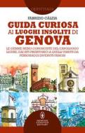 Ebook Guida curiosa ai luoghi insoliti di Genova di Fabrizio Càlzia edito da Newton Compton Editori