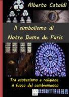 Ebook Il simbolismo di Notre Dame de Paris di Alberto Cataldi edito da Publisher s19019