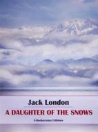 Ebook A Daughter of the Snows di Jack London edito da E-BOOKARAMA