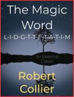 Ebook The Magic Word L-I-D-G-T-T-F-T-A-T-I-M di Robert Collier edito da Andura Publishing