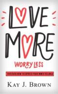 Ebook Love More Worry Less di Kay J. Brown edito da Noyka Publishing