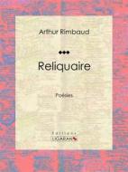 Ebook Reliquaire di Ligaran, Arthur Rimbaud edito da Ligaran