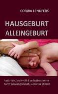 Ebook Hausgeburt - Alleingeburt di Corina Lendfers edito da Books on Demand
