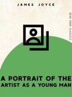 Ebook A Portrait of the Artist as a Young Man di James Joyce edito da Dead Dodo Publishing Limited