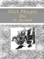 Ebook Wet Magic di E. Nesbit edito da Publisher s11838