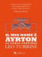 Ebook Il mio nome è Ayrton di Leo Turrini edito da Aliberti Compagnia Editoriale