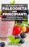 Ebook Paleodieta Per Principianti - Rivelate Le Migliori 50 Ricette Per Frullati Paleo di The Blokehead edito da Babelcube Inc.