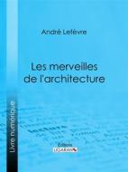 Ebook Les Merveilles de l&apos;architecture di Ligaran, André Lefèvre edito da Ligaran