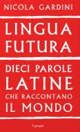 Ebook Le 10 parole latine che raccontano il nostro mondo di Nicola Gardini edito da Garzanti