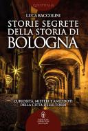 Ebook Storie segrete della storia di Bologna di Luca Baccolini edito da Newton Compton Editori