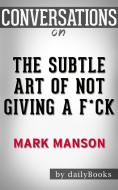 Ebook The Subtle Art of Not Giving a F*ck: by Mark Manson | Conversation Starters di Daily Books edito da Daily Books