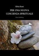 Ebook Per una nuova coscienza spirituale di Silvio Rossi edito da Elison Publishing