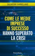 Ebook Come le medie imprese di successo hanno superato la crisi di Salvatore Garbellano edito da Franco Angeli Edizioni