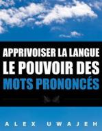 Ebook Apprivoiser La Langue: Le Pouvoir Des Mots Prononcés di Alex Uwajeh edito da Babelcube Inc.