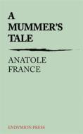 Ebook A Mummer's Tale di Anatole France edito da Endymion Press