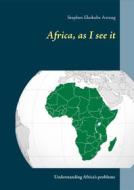 Ebook Africa, as I see it di Stephen Ekokobe Awung edito da Books on Demand