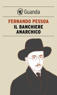 Ebook Il banchiere anarchico di Fernando Pessoa edito da Guanda