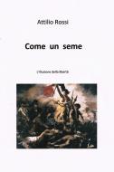 Ebook Come un seme di Attilio Rossi edito da ilmiolibro self publishing