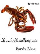 Ebook 30 curiosità sull'aragosta di Passerino Editore edito da Passerino