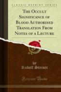 Ebook The Occult Significance of Blood Authorised Translation From Notes of a Lecture di Rudolf Steiner edito da Forgotten Books