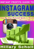 Ebook Instant Profits Guide to Instagram Success di Hillary Scholl edito da Hillary Scholl