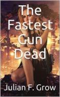 Ebook The Fastest Gun Dead di Julian F. Grow edito da iOnlineShopping.com