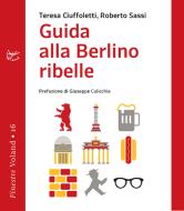 Ebook Guida alla Berlino ribelle di Ciuffoletti Teresa, Sassi Roberto edito da Voland