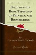 Ebook Specimens of Book Types and of Printing and Bookbinding di Norwood Press Norwood edito da Forgotten Books