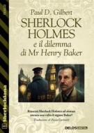 Ebook Sherlock Holmes e il dilemma di Mr Henry Baker di Paul D. Gilbert edito da Delos Digital