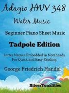Ebook Adagio Hwv 348 Water Music Beginner Piano Sheet Music Tadpole Edition di Silvertonalities edito da SilverTonalities