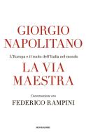 Ebook La via maestra di Napolitano Giorgio, Rampini Federico edito da Mondadori
