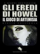 Ebook GLI EREDI DI HOWEL: Il Gioco di Artemisia di Giulia Calligola edito da Dario Abate Editore