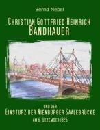 Ebook Christian Gottfried Heinrich Bandhauer und der Einsturz der Nienburger Saalebrücke di Bernd Nebel edito da Books on Demand
